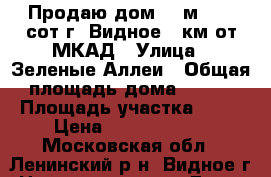 Продаю дом 209м2   15сот г. Видное 3 км от МКАД › Улица ­ Зеленые Аллеи › Общая площадь дома ­ 209 › Площадь участка ­ 15 › Цена ­ 12 950 000 - Московская обл., Ленинский р-н, Видное г. Недвижимость » Дома, коттеджи, дачи продажа   . Московская обл.